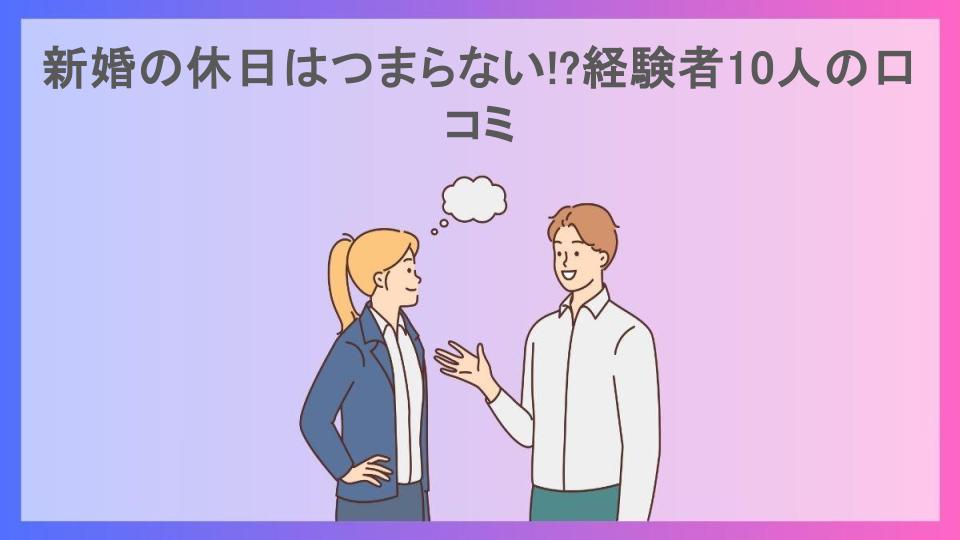 新婚の休日はつまらない!?経験者10人の口コミ